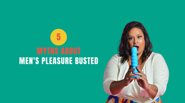 5 Myths About Men’s Pleasure Busted