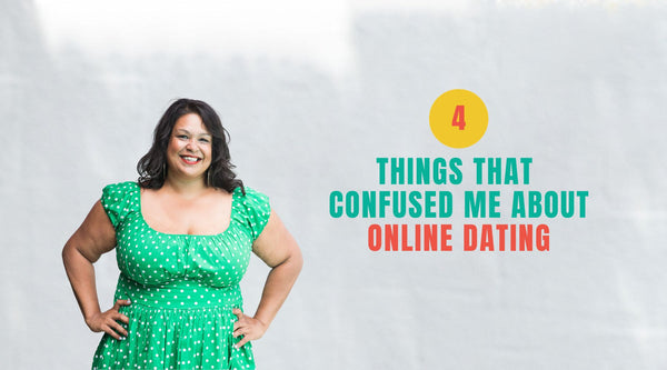 4 Things That Confused Me About Online Dating