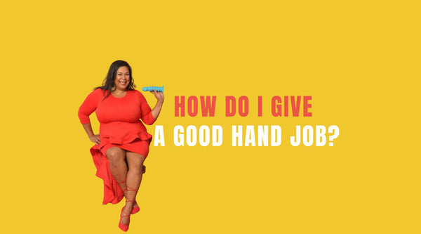 How Do I Give A Good Hand Job?