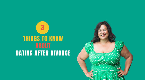 3 Things To Know About Dating After Divorce