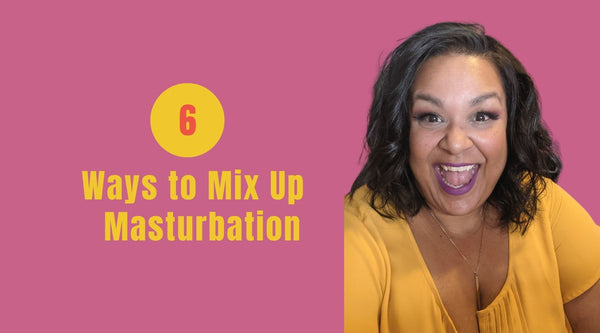 6 Ways to Mix Up Masturbation
