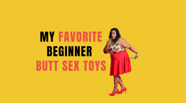 My Favorite Beginner Butt Sex Toys