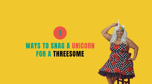 5 Ways To Snag a Unicorn For Your Threesome