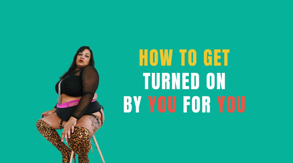 How to Get Turned On By YOU for YOU
