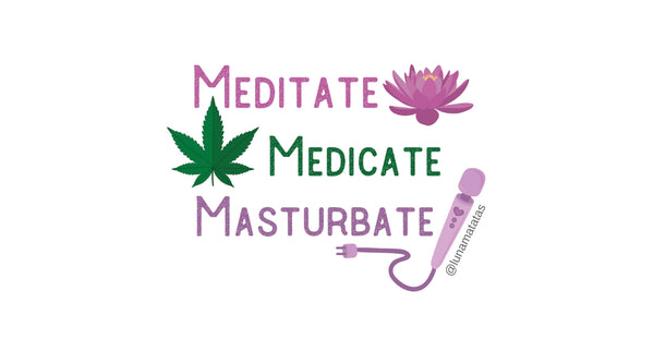 Meditate. Medicate. Masturbate.