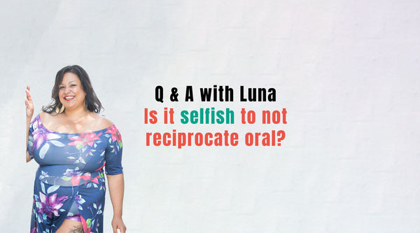 Q & A with Luna: Is It Selfish to Not Reciprocate Oral?