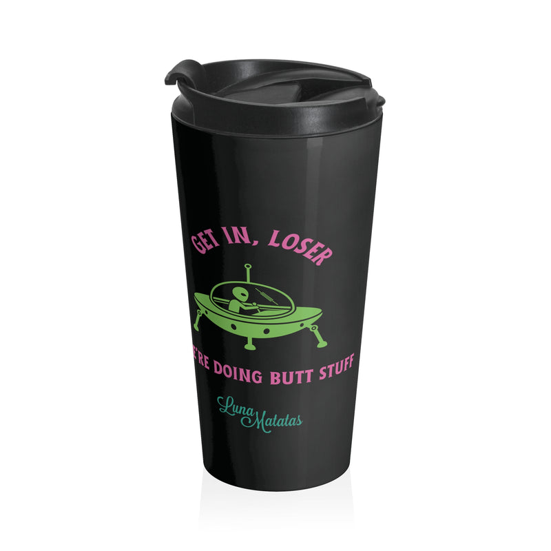 Get in Loser We're Doing Butt Stuff Stainless Steel Travel Mug
