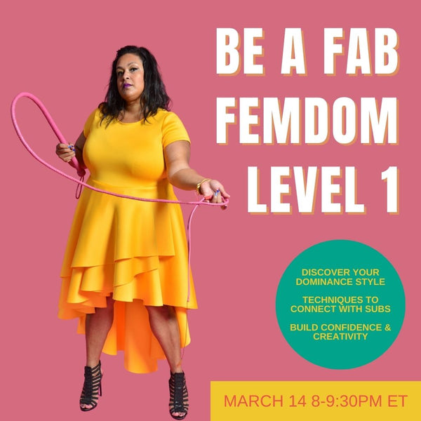 <em>March 13</em><br>Be a Fabulous Femdom Level 1 - VIRTUAL