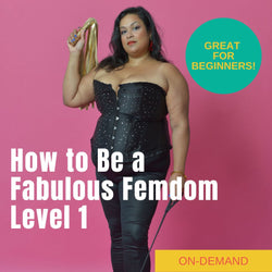 Be a Fabulous Femdom Level 1 Online Webinar